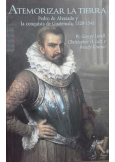 ATEMORIZAR LA TIERRA. PEDRO DE ALVARADO Y LA CONQUISTA DE 